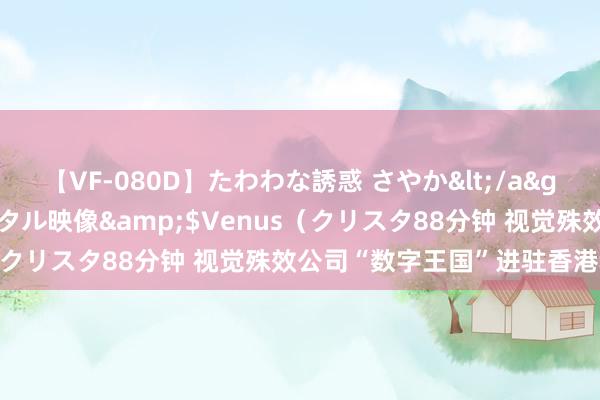 【VF-080D】たわわな誘惑 さやか</a>2005-08-27クリスタル映像&$Venus（クリスタ88分钟 视觉殊效公司“数字王国”进驻香港科学园