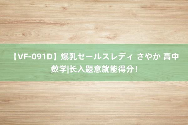 【VF-091D】爆乳セールスレディ さやか 高中数学|长入题意就能得分！