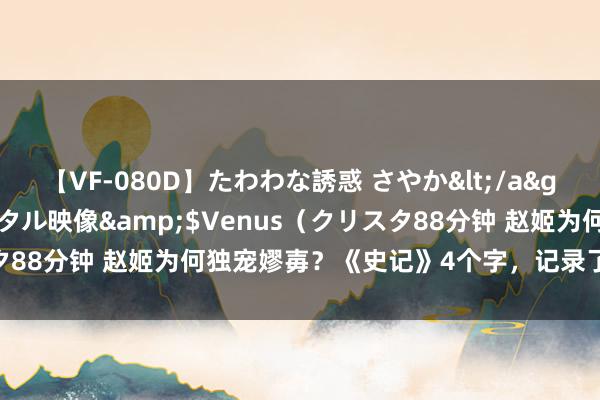 【VF-080D】たわわな誘惑 さやか</a>2005-08-27クリスタル映像&$Venus（クリスタ88分钟 赵姬为何独宠嫪毐？《史记》4个字，记录了他的独门绝活