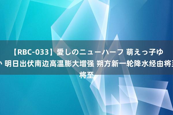 【RBC-033】愛しのニューハーフ 萌えっ子ゆか 明日出伏南边高温膨大增强 朔方新一轮降水经由将至