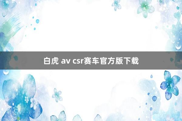 白虎 av csr赛车官方版下载